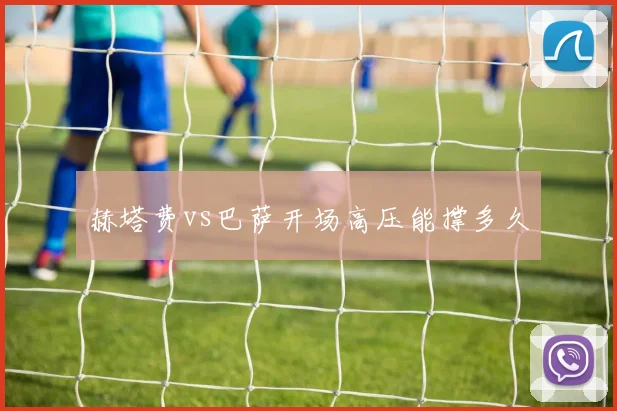 赫塔费vs巴萨开场高压能撑多久