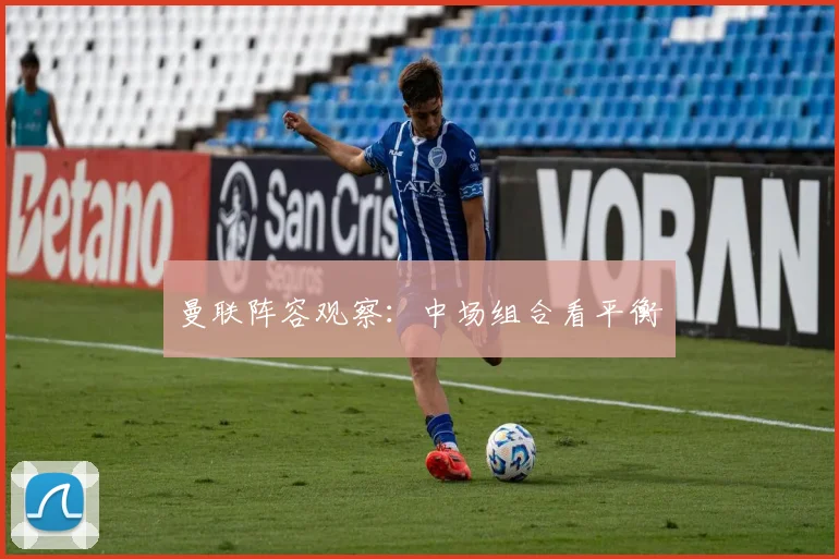 曼联阵容观察:中场组合看平衡