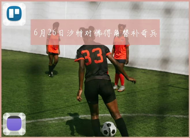 6月26日沙特对佛得角替补奇兵