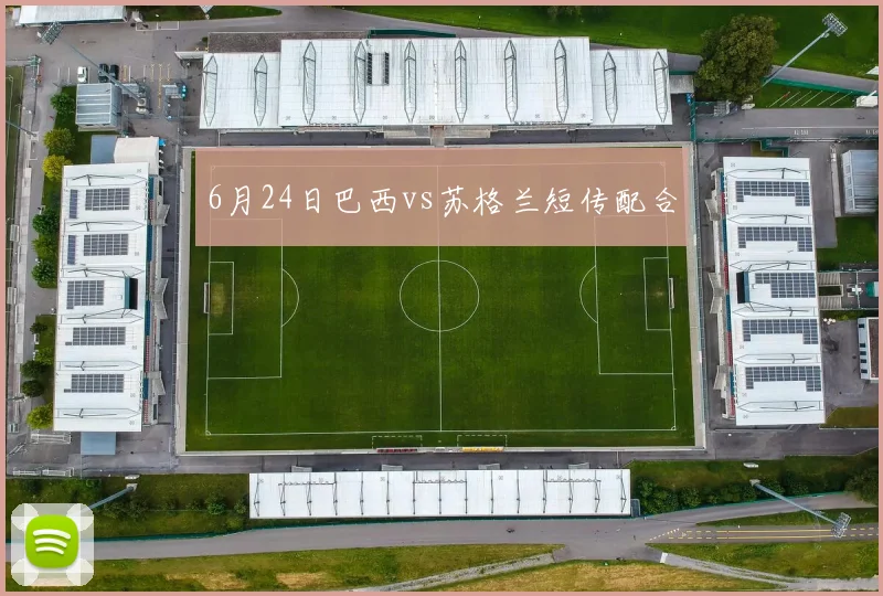 6月24日巴西vs苏格兰短传配合
